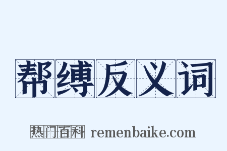 帮缚反义词是什么意思的图片